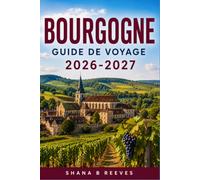 BOURGOGNE GUIDE DE VOYAGE 2026-2027: Salles de dégustation, jours de marché et routes de campagne loin des foules des guides touristiques