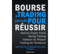 Bourse & Trading Les Clés Pour Réussir: Actions - Crypto - Forex - Swing Trading - Gestion du Risque - Trading de Tendance : Optimisez vos investissements avec précision