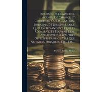 Bourses De Commerce, Agents De Change Et Courtiers Ou Législation, Principes Et Jurisprudence Qui Les Organisent, Qui Les Régissent, Et Peuvent Être Applicables À D'autres Officiers Publics, Tels Que 