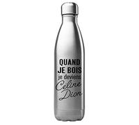 Bouteille Gourde Isotherme Acier INOX 500 ML imprimé Citation Humour Quand Je Bois Je deviens Celine Dion ref G2589