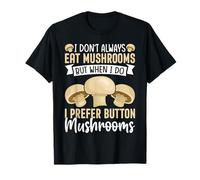 Bouton « I Don't Always Eat Mushrooms But When I Do I Prefer » T-Shirt