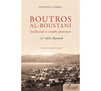 Boutros al-Boustani Intellectuel et notable protestant XIXe siècle, Beyrouth - XIXe siècle, Beyrouth - François Zabbal - L'harmattan - broché - Essai