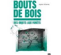 Bouts de bois - Des objets aux forêts Agnès Stienne (Auteur)