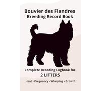 Bouvier des Flandres Breeding Record Book for 2 Litters: Complete Breeding Logbook for 2 Litters: Heat Cycle, Mating, Pregnancy & Whelping Records