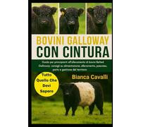 BOVINI GALLOWAY CON CINTURA: Guida per principianti all'allevamento di bovini Belted Galloway: consigli su alimentazione, allevamento, pascolo, parto e gestione del territorio