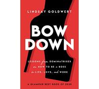 Bow Down: Lessons from Dominatrixes on How to Be a Boss in Life, Love, and Work