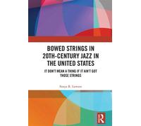 Bowed Strings in 20th-Century Jazz in the United States It Don’t Mean a Thing if It Ain’t Got Those Strings: - Sonya R. Lawson - Routledge - ebook (ePub) - Livre