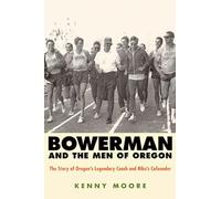 Bowerman and the Men of Oregon: The Story of Oregon's Legendary Coach and Nike's Cofounder