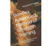 Bowflex Advanced Method of Strength Training: 13 Week Exercise and Nutrition Plan That Brings Results