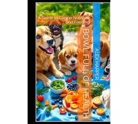 Bowl Full of Health: A Guide to Canine Nutrition and Feeding