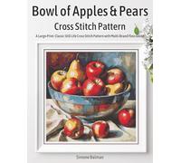 Bowl of Apples & Pears Cross Stitch Pattern: A Large-Print Classic Still Life Cross Stitch Pattern with Multi-Brand Floss Guide