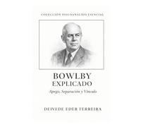 Bowlby Explicado: Apego, Separación y Vínculo