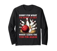 Bowling drôle Saying Sorry for What I Say Ten Pin Bowler Manche Longue