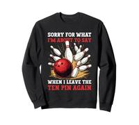 Bowling drôle Saying Sorry for What I Say Ten Pin Bowler Sweatshirt