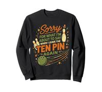 Bowling drôle Saying Sorry for What I Say Ten Pin Bowler Sweatshirt