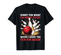 Bowling drôle Saying Sorry for What I Say Ten Pin Bowler T-Shirt