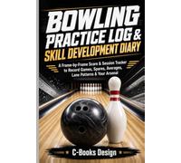 Bowling Practice Log & Skill Development Diary: A Frame-by-Frame Score & Session Tracker to Record Games, Spares, Averages, Lane Patterns & Your Arsenal