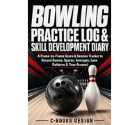 Bowling Practice Log & Skill Development Diary: A Frame-by-Frame Score & Session Tracker to Record Games, Spares, Averages, Lane Patterns & Your Arsenal