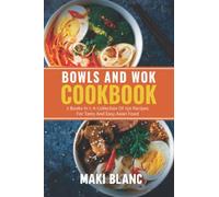 Bowls And Wok Cookbook: 2 Books In 1: A Collection Of 150 Recipes For Tasty And Easy Asian Food