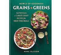 Bowls of Goodness: Grains + Greens: Nutritious + Climate Smart Recipes for Meat-free Meals
