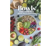 Bowls zum Verlieben - Gesund, bunt & einfach lecker I 50 abwechslungsreiche Rezepte