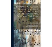 Bowman's-Weitzman's Manual Of Musical Theory. A Concise, Comprehensive And Practical Text-Book On Th