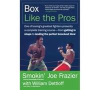 Box Like the Pros: World Champion Smokin' Joe Frazier's Complete Insider's Guide