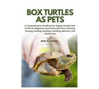 Box Turtles as Pets: A Comprehensive Handbook for Happy, Healthy Pets Turtles for Beginners and Enthusiasts from Choosing, Housing, Feeding, Breeding, Handling, Behavior, and Health Care