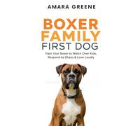 Boxer Family First Dog: Train Your Boxer to Watch Over Kids, Respond to Chaos & Love Loudly
