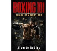 Boxing 101: Punch Combinations: Build High-Percentage Sequences for the Bag, Pads, Sparring, Body Attacks, Counters, Angles, and Clean Exits