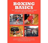 Boxing Basics: The Techniques and Knowledge Needed to Excel in the Sport of Boxing