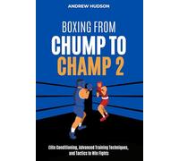 Boxing From Chump to Champ 2: Elite Conditioning, Advanced Training Techniques and Tactics to Win Fights