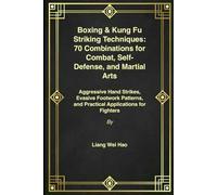 Boxing & Kung Fu Striking Techniques: 70 Combinations for Combat, Self-Defense, and Martial Arts: Aggressive Hand Strikes, Evasive Footwork Patterns, and Practical Applications for Fighters