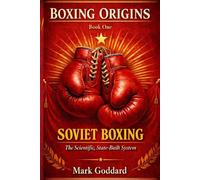 BOXING ORIGINS Book One: SOVIET BOXING The Scientific, State-Built System: How Soviet Trainers Built the Most Systematic Boxing Program in History