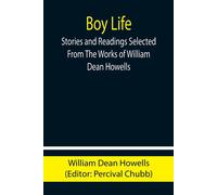 Boy Life; Stories And Readings Selected From The Works Of William Dean Howells