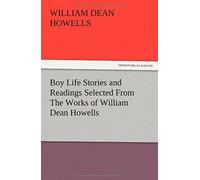 Boy Life Stories And Readings Selected From The Works Of William Dean Howells