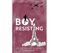 Boy, Resisting - Silent, Spy, Survivor?: A gripping, diary style, middle grade novel set in WW2 Occupied Paris