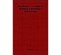 Boy Scouts - A Guide To Building & Running A Scout Troop