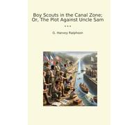 Boy Scouts in the Canal Zone; Or, The Plot Against Uncle Sam (Classic Books)