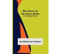 Boy Scouts On The Great Divide; Or, The Ending Of The Trail