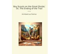 Boy Scouts on the Great Divide; Or, The Ending of the Trail (Classic Books)