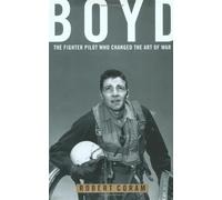 Boyd: The Fighter Pilot Who Changed the Art of War by Coram, Robert [03 April 2003]