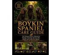 BOYKIN SPANIEL CARE GUIDE: The Ultimate Owner’s Manual for Training, Grooming, Exercise, Diet, Health, and Loving Your Spaniel.