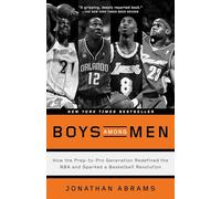 Jonathan Abrams – Boys Among Men : How the Prep-to-Pro Generation Redefined the NBA