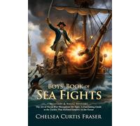 Boys' Book of Sea Fights: Epic Tales of Courage on the High Seas: Heroic Captains of the Great Oceans - Illustrated with Biography and Commentary