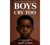 BOYS CRY TOO: HEALING THE HEART OF MANHOOD-ONE BOY AT A TIME
