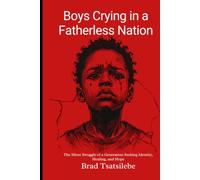 BOYS CRYING IN A FATHERLESS NATION: The Silent Struggle of a Generation Seeking Identity, Healing, and Hope