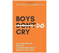 Boys Do Cry: By 12 Men Who Did. Woke Up. And Redefined What It Means To Be A Man.