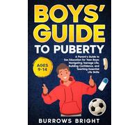 Boys' Guide To Puberty: A Parent's Guide to Sex Education For Teen Boys: Navigating Teenage Life, Building Confidence, and Teaching Essential Life Skills.