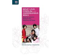 Boys' Love, Cosplay, and Androgynous Idols: Queer Fan Cultures in Mainland China, Hong Kong, and Taiwan